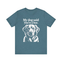 Load image into Gallery viewer, My Dog Said You&#39;re a Hoe Golden Retriever T-Shirt
