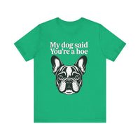 Load image into Gallery viewer, My Dog Says You&#39;re a Hoe French Bull Dog T-Shirt
