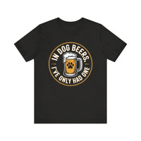 Load image into Gallery viewer, In Dog Beers, I&#39;ve Only Had One T-Shirt
