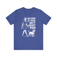 Load image into Gallery viewer, My Dog and I Talk Sh*T About You T-Shirt
