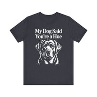 Load image into Gallery viewer, My Dog Said You&#39;re a Hoe Labrador Retriever T-Shirt
