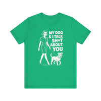 Load image into Gallery viewer, My Dog and I Talk Sh*T About You T-Shirt
