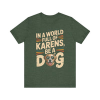 Load image into Gallery viewer, In a World Full of Karens, Be a Dog T-Shirt
