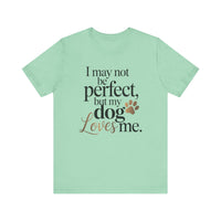 Load image into Gallery viewer, I May Not Be Perfect But My Dog Loves Me T-Shirt

