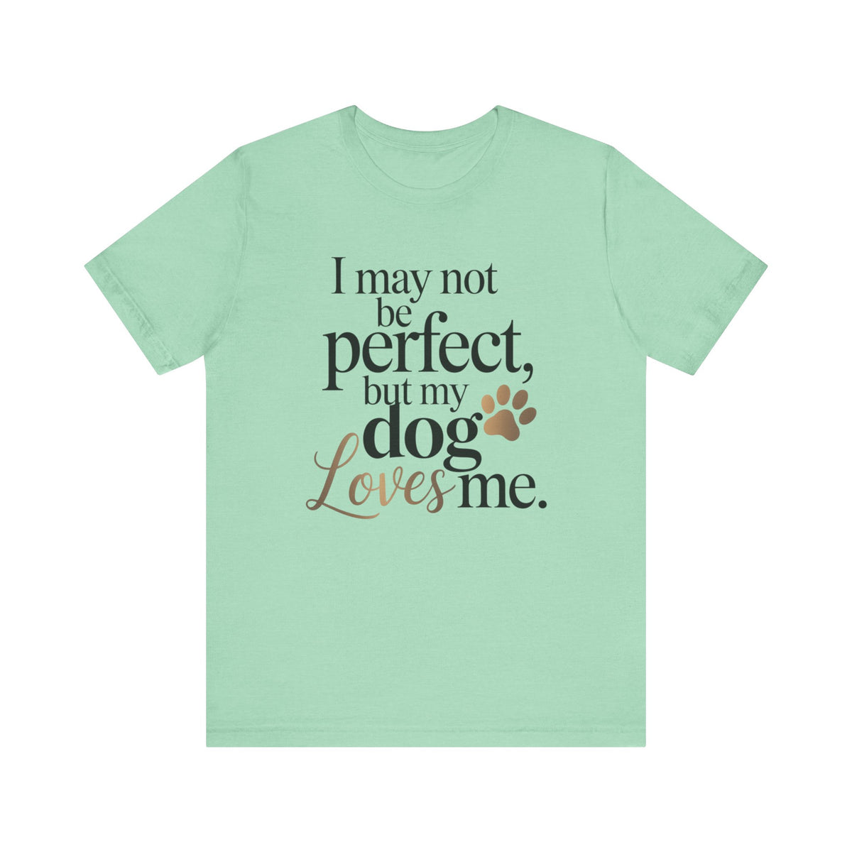I May Not Be Perfect But My Dog Loves Me T-Shirt