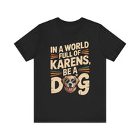 Load image into Gallery viewer, In a World Full of Karens, Be a Dog T-Shirt

