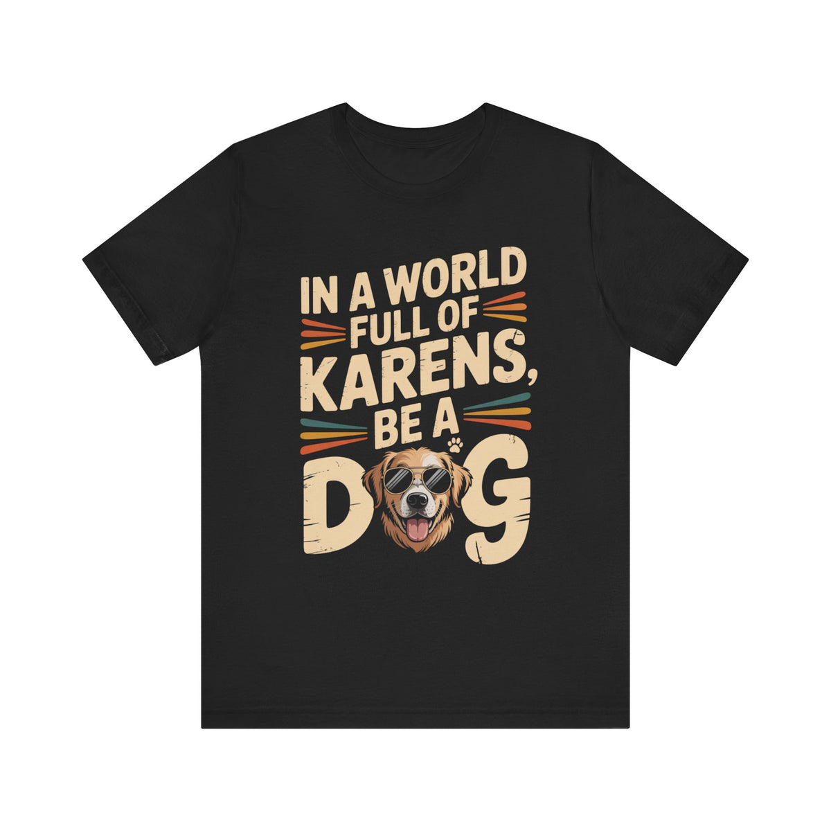 In a World Full of Karens, Be a Dog T-Shirt