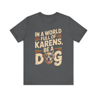 Load image into Gallery viewer, In a World Full of Karens, Be a Dog T-Shirt
