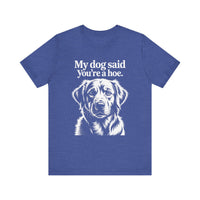 Load image into Gallery viewer, My Dog Said You&#39;re a Hoe Golden Retriever T-Shirt

