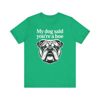 Load image into Gallery viewer, My Dog Said You&#39;re a Hoe Bulldog T-Shirt
