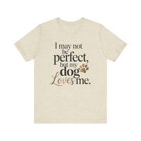 Load image into Gallery viewer, I May Not Be Perfect But My Dog Loves Me T-Shirt
