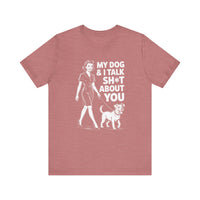 Load image into Gallery viewer, My Dog and I Talk Sh*T About You T-Shirt
