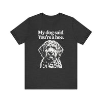 Load image into Gallery viewer, My Dog Said You&#39;re a Hoe Doodle T-Shirt
