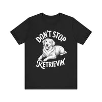Load image into Gallery viewer, Don&#39;t Stop Retrievin&#39; T-Shirt
