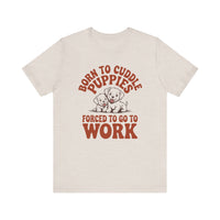 Load image into Gallery viewer, Born to Pet Puppies Forced to Go to Work T-Shirt
