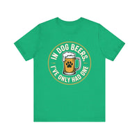 Load image into Gallery viewer, In Dog Beers, I&#39;ve Only Had One T-Shirt
