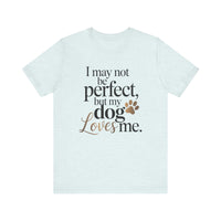 Load image into Gallery viewer, I May Not Be Perfect But My Dog Loves Me T-Shirt
