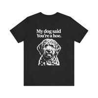 Load image into Gallery viewer, My Dog Said You&#39;re a Hoe Doodle T-Shirt
