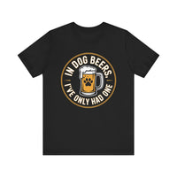 Load image into Gallery viewer, In Dog Beers, I&#39;ve Only Had One T-Shirt
