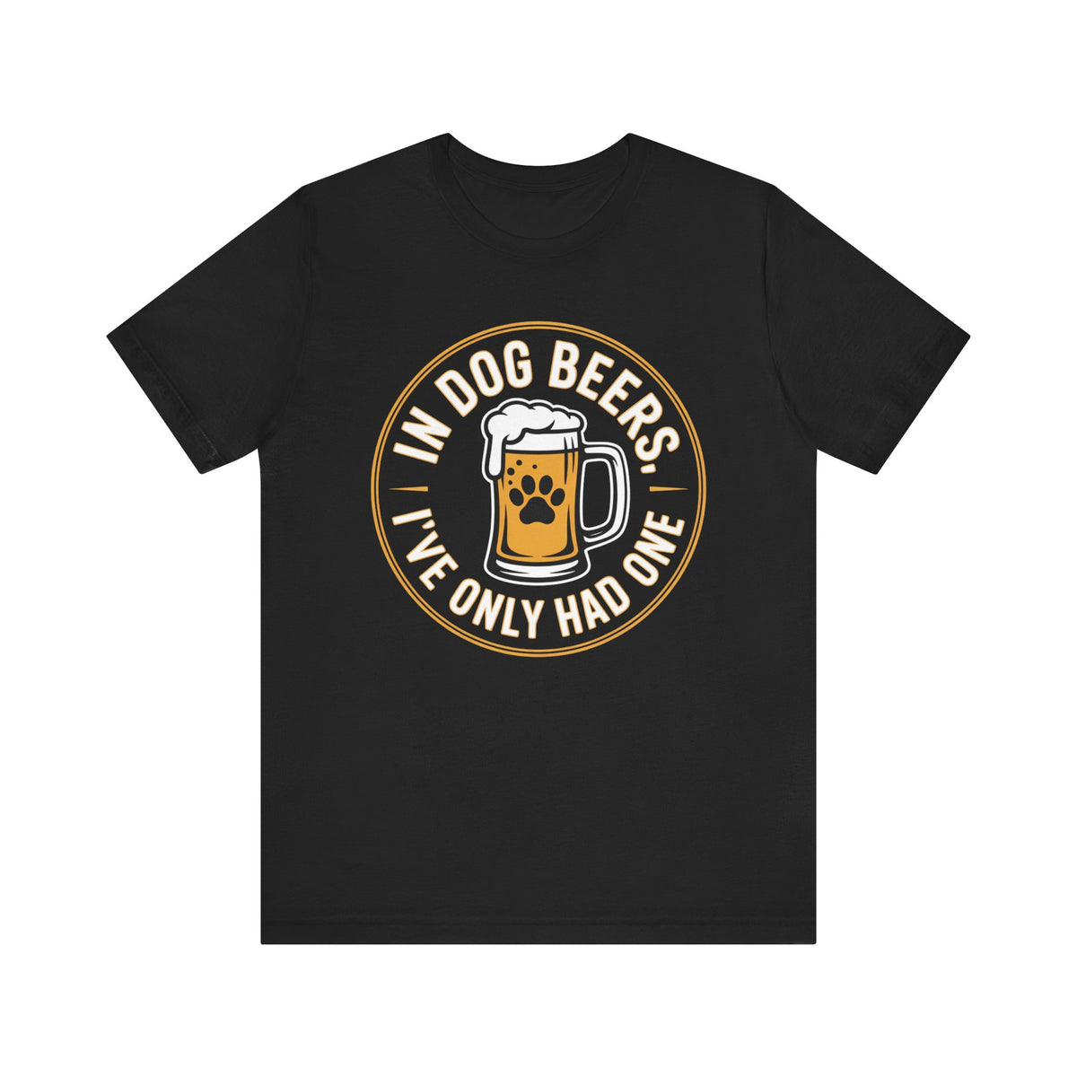 In Dog Beers, I've Only Had One T-Shirt