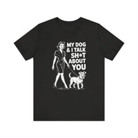 Load image into Gallery viewer, My Dog and I Talk Sh*T About You T-Shirt
