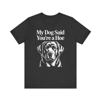 Load image into Gallery viewer, My Dog Said You&#39;re a Hoe Labrador Retriever T-Shirt
