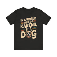 Load image into Gallery viewer, In a World Full of Karens, Be a Dog T-Shirt
