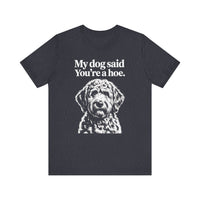 Load image into Gallery viewer, My Dog Said You&#39;re a Hoe Doodle T-Shirt
