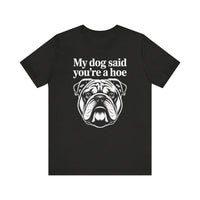 Load image into Gallery viewer, My Dog Said You&#39;re a Hoe Bulldog T-Shirt
