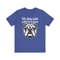 Load image into Gallery viewer, My Dog Said You&#39;re a Hoe Bulldog T-Shirt
