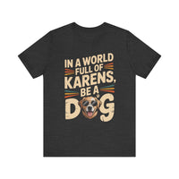 Load image into Gallery viewer, In a World Full of Karens, Be a Dog T-Shirt
