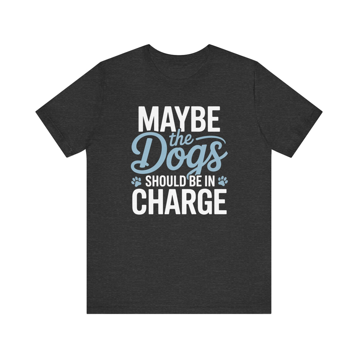 Maybe the Dogs Should Be in Charge T-Shirt