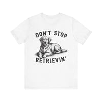 Load image into Gallery viewer, Don&#39;t Stop Retrievin&#39; T-Shirt
