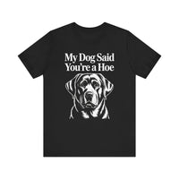 Load image into Gallery viewer, My Dog Said You&#39;re a Hoe Labrador Retriever T-Shirt
