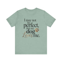 Load image into Gallery viewer, I May Not Be Perfect But My Dog Loves Me T-Shirt
