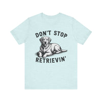 Load image into Gallery viewer, Don&#39;t Stop Retrievin&#39; T-Shirt
