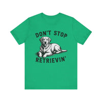 Load image into Gallery viewer, Don&#39;t Stop Retrievin&#39; T-Shirt
