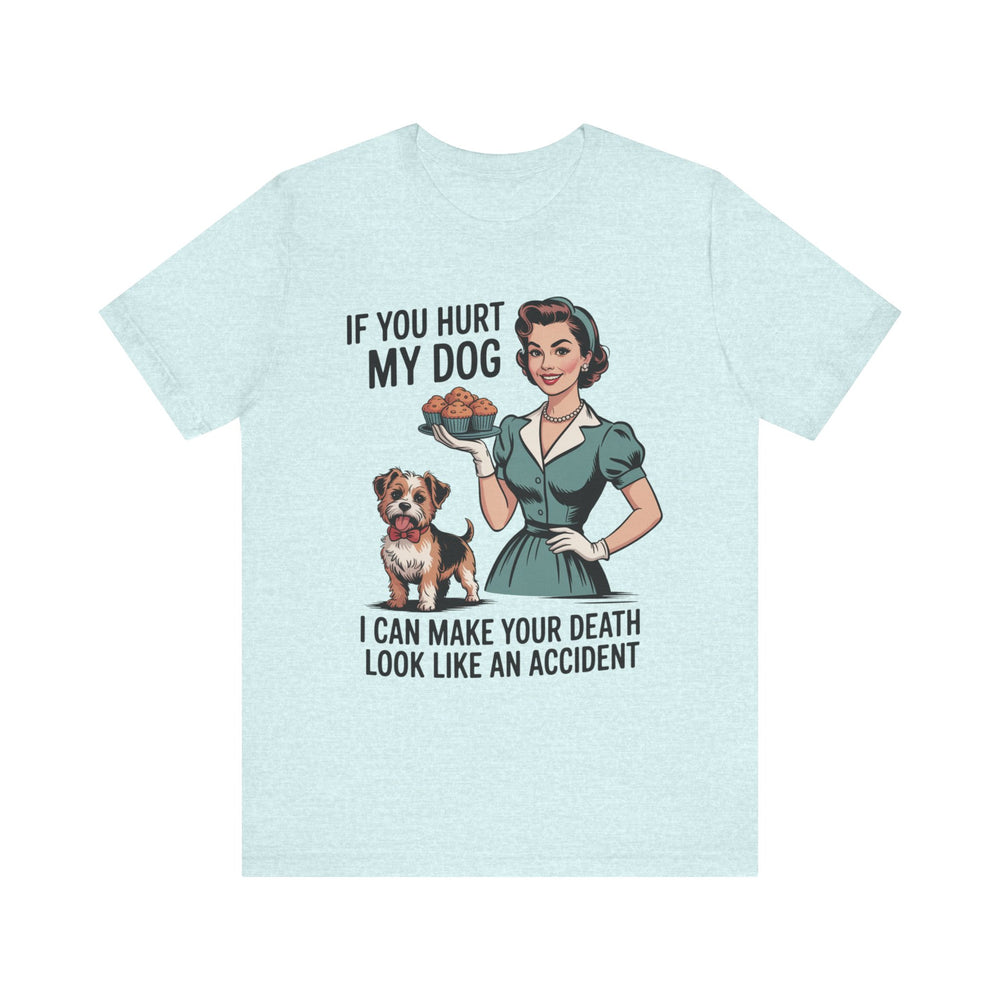 If You Hurt My Dog I Can Make Your Death Look Like an Accident T-Shirt