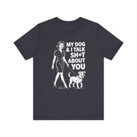 Load image into Gallery viewer, My Dog and I Talk Sh*T About You T-Shirt
