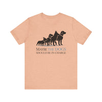 Load image into Gallery viewer, Maybe the Dogs Should Be in Charge Tee-Shirt
