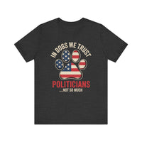 Load image into Gallery viewer, In Dogs We Trust Politicians Not So Much T-Shirt
