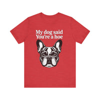 Load image into Gallery viewer, My Dog Says You&#39;re a Hoe French Bull Dog T-Shirt
