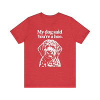 Load image into Gallery viewer, My Dog Said You&#39;re a Hoe Doodle T-Shirt
