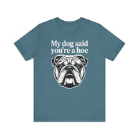 Load image into Gallery viewer, My Dog Said You&#39;re a Hoe Bulldog T-Shirt
