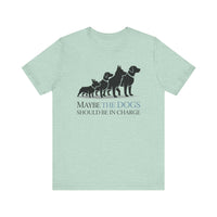 Load image into Gallery viewer, Maybe the Dogs Should Be in Charge Tee-Shirt
