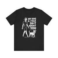 Load image into Gallery viewer, My Dog and I Talk Sh*T About You T-Shirt
