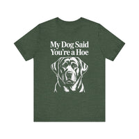 Load image into Gallery viewer, My Dog Said You&#39;re a Hoe Labrador Retriever T-Shirt
