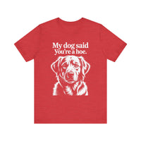 Load image into Gallery viewer, My Dog Said You&#39;re a Hoe Golden Retriever T-Shirt
