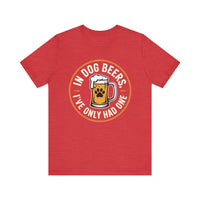 Load image into Gallery viewer, In Dog Beers, I&#39;ve Only Had One T-Shirt
