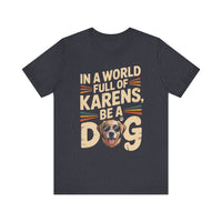 Load image into Gallery viewer, In a World Full of Karens, Be a Dog T-Shirt
